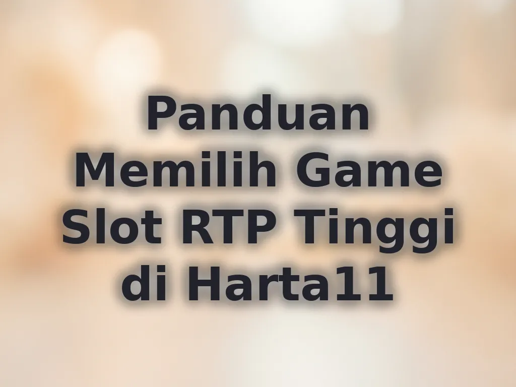 Panduan Memilih Game Slot RTP Tinggi di Harta11