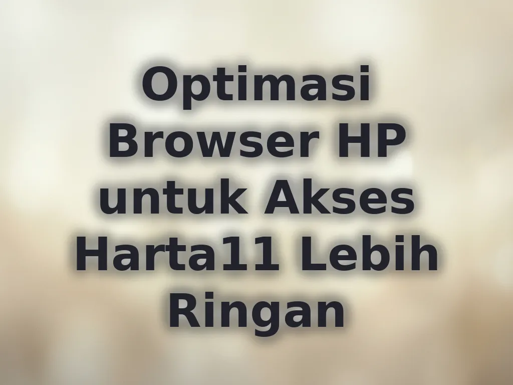 Optimasi Browser HP untuk Akses Harta11 Lebih Ringan