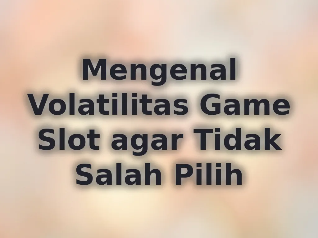 Mengenal Volatilitas Game Slot agar Tidak Salah Pilih